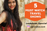 5 Must Watch Travel Shows with Anjali Indurkhya, ghumakkad_bandi