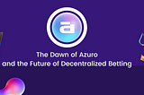 The Dawn of Azuro and the Future of Decentralized Betting