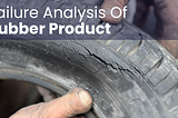 Failure Analysis of Rubber Products