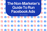 The Non-Marketer’s Guide To Run Facebook Ads