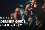 From X to Z: Leadership Guide for Gen-Z Team