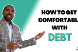 How To Get Comfortable With Debt
