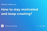 How to stay motivated and keep creating?