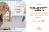 10 Common Podcast Growth Mistakes You’re Probably Making (And How to Avoid Them)