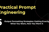 Output Formatting Strategies: Getting Exactly What You Want, How You Want It