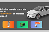 Sustainable ways to commute are here — Electric Vehicles and related solutions!!