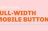 Pattern hunt: Full-width mobile buttons