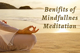 Benefits of Mindfulness Meditation.