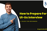 HOW TO PREPARE AN UX/UI INTERVIEW AS FRESHERS