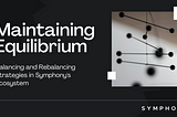 Maintaining Equilibrium: Balancing and Rebalancing Strategies in Symphony’s Ecosystem