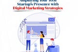 Amplifying Your Tech Startup’s Presence with Digital Marketing Strategies