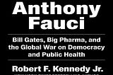 The Real Anthony Fauci: Bill Gates, Big Pharma, and the Global War on Democracy and Public Health .