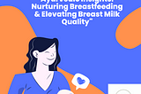 “Ayurvedic Insights: Nurturing Breastfeeding & Elevating Breast Milk Quality”