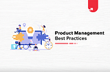 Product Management Best Practices for Upcoming Product Managers