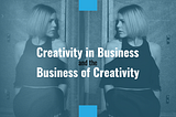 Creativity in Business (and the Business of Creativity)