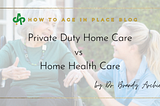 Private Duty Home Care vs Home Health Care