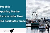 The Process of Exporting Marine Products in India: How MPEDA Facilitates Trade