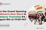 Join the Grand Opening of Wawa’s New Store in Sadsbury Township, PA — August 8th at 17:00 PKT