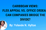 Caribbean Views: Flex Appeal vs. Office Ordeal: Can companies bridge the divide?