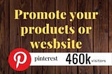 I will do promote your products, website to my 360k pinterest visitors