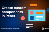 Unlock the Power of Reusability with DhiWise’s Custom Component Feature for React.js