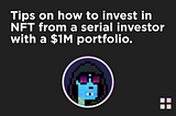 Tips on how to invest in NFTs from a serial investor with a $1M NFT portfolio.