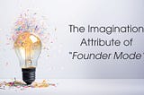 The Imagination Attribute of Founder Mode