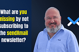 What are you missing by not subscribing to the sendXmail newsletter?