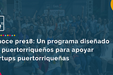 Conoce pre18: Un programa diseñado por puertorriqueños para apoyar startups puertorriqueñas