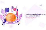 Inviting early adopters to be part of a community-driven DeFi ecosystem