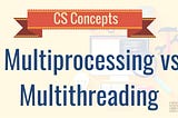 Python : Threading vs Multiprocessing