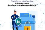 Defending Our Digital Frontiers: The Imperative of Data Security in a Connected World