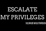 ESCALATE MY PRIVILEGES — Vulnhub Walkthrough