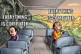 Everything is Computer