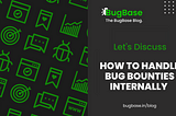 How To Handle A Bug Bounty Program Internally