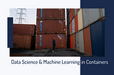 Data Science & Machine Learning in Containers