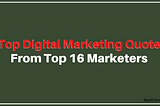 16 Digital Marketing Quotes From Top 16 Experts