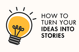 How to Turn Your Ideas Into Stories