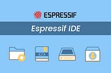 Espressif IDE and What’s new in v2.4.0 — Part 1