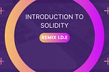 Introduction to Solidity: Remix I.D.E