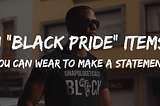 11 “BLACK PRIDE” ITEMS YOU CAN WEAR TO MAKE A STATEMENT