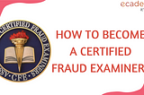 How to become a certified fraud examiner?