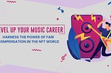 Level Up Your Music Career: Harness the Power of Fair Compensation in the NFT World