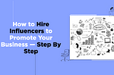 How to Hire an Influencers to Promote Your Business — Step By Step