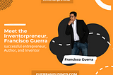 Meet the Inventorpreneur, Francisco Guerra