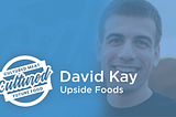 David Kay of Upside Foods on the Cultured Meat and Future Food Show Podcast