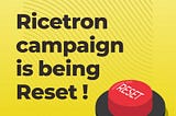 Ricetron campaign is being reset!