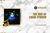 The Rise of Liquid Staking