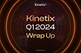 Kinetix Q1 2024 Wrap Up