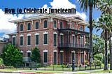 How to Celebrate Juneteenth